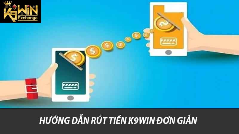 Hướng dẫn rút tiền K9win đơn giản