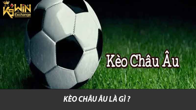 Kèo Châu Âu là gì ?