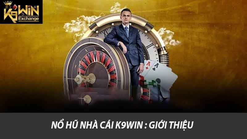 Nổ hũ Nhà Cái K9win : Giới thiệu